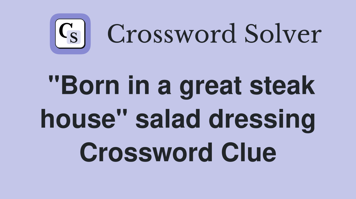 "Born in a great steak house" salad dressing Crossword Clue