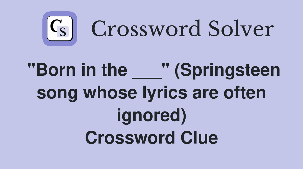 "Born in the ___" (Springsteen song whose lyrics are often ignored) Crossword Clue
