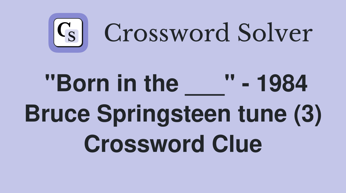 "Born in the ___" - 1984 Bruce Springsteen tune (3) Crossword Clue