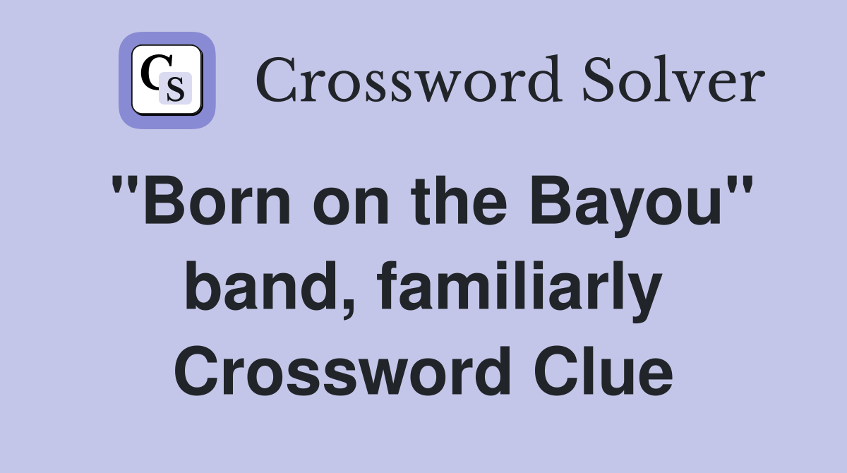 "Born on the Bayou" band, familiarly Crossword Clue