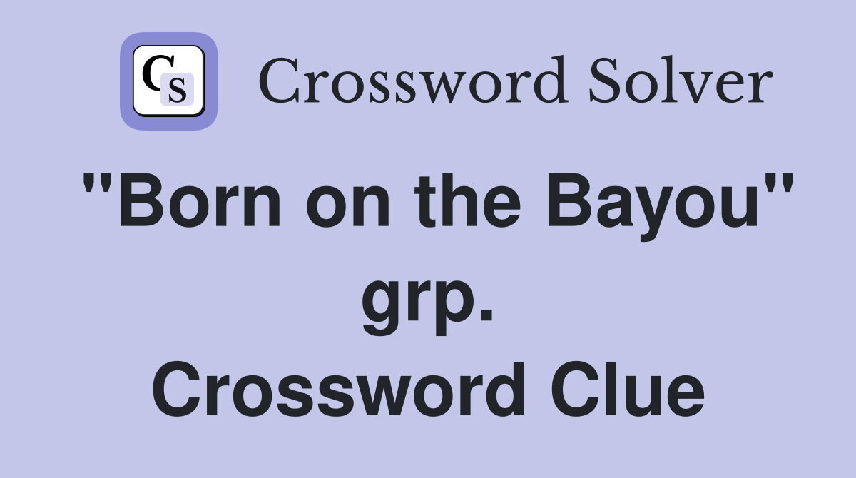 "Born on the Bayou" grp. Crossword Clue