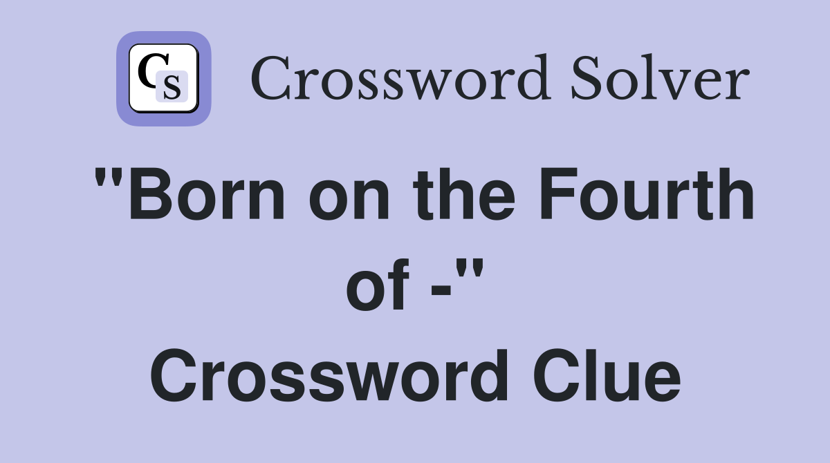 "Born on the Fourth of -" Crossword Clue