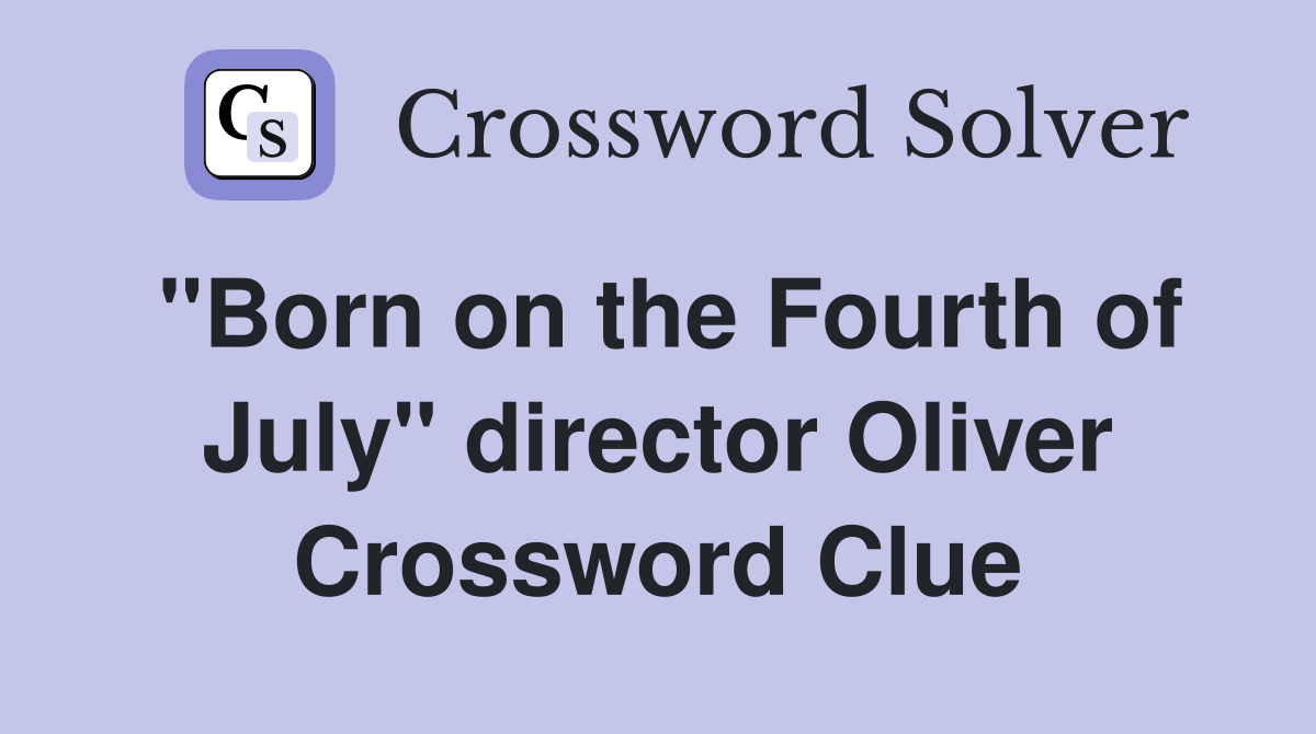 "Born on the Fourth of July" director Oliver Crossword Clue