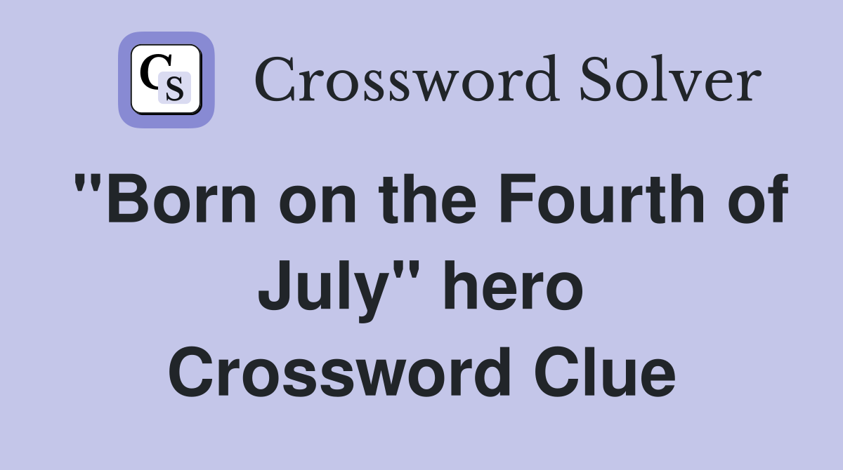 "Born on the Fourth of July" hero Crossword Clue