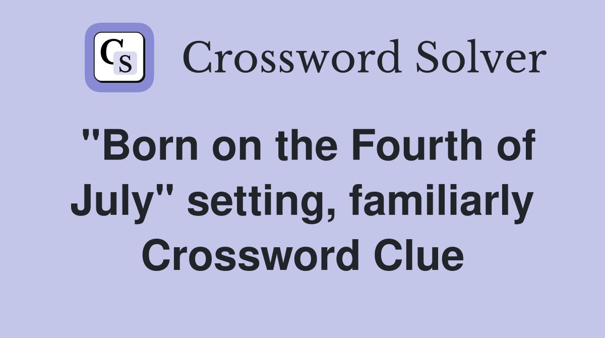 "Born on the Fourth of July" setting, familiarly Crossword Clue