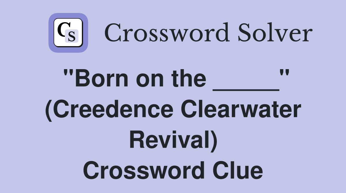 "Born on the _____" (Creedence Clearwater Revival) Crossword Clue
