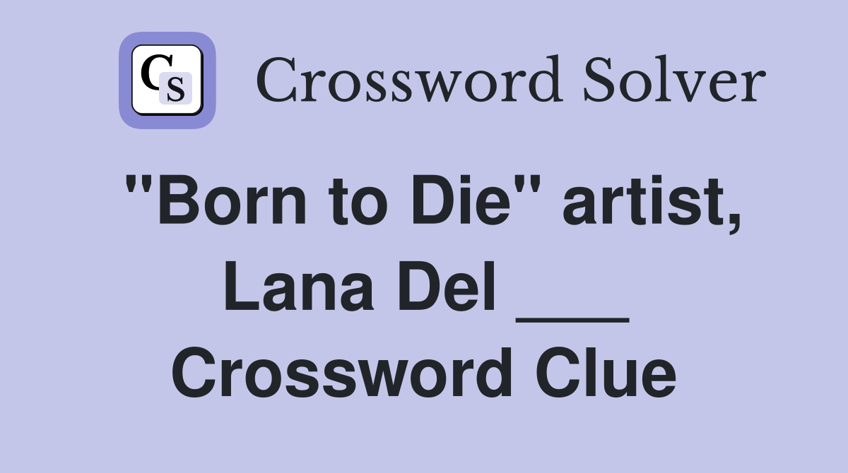 "Born to Die" artist, Lana Del ___ Crossword Clue