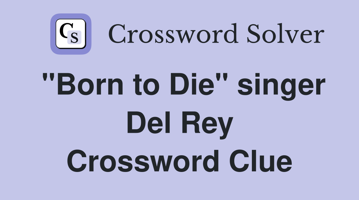 "Born to Die" singer Del Rey Crossword Clue