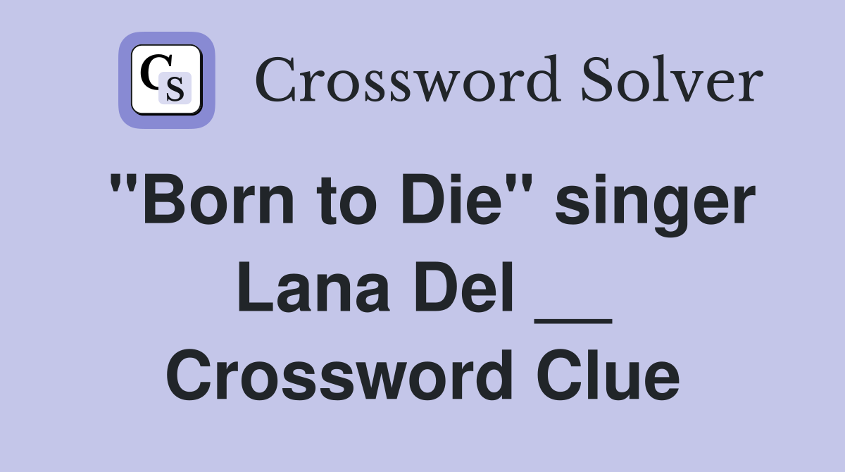 "Born to Die" singer Lana Del __ Crossword Clue