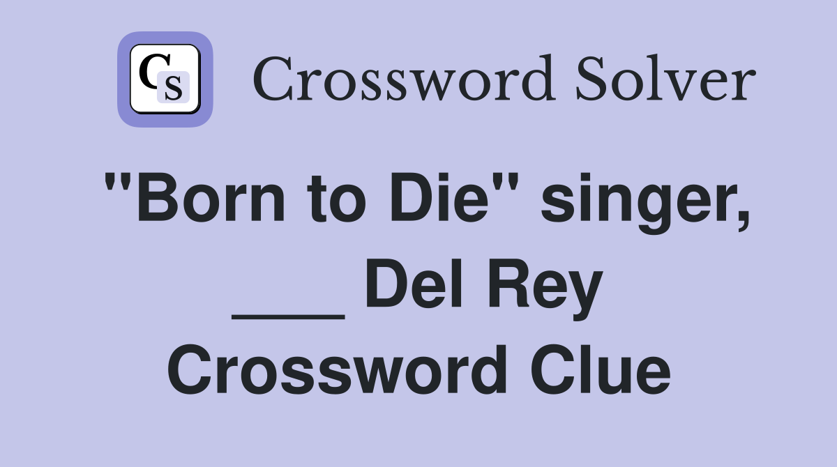 "Born to Die" singer, ___ Del Rey Crossword Clue