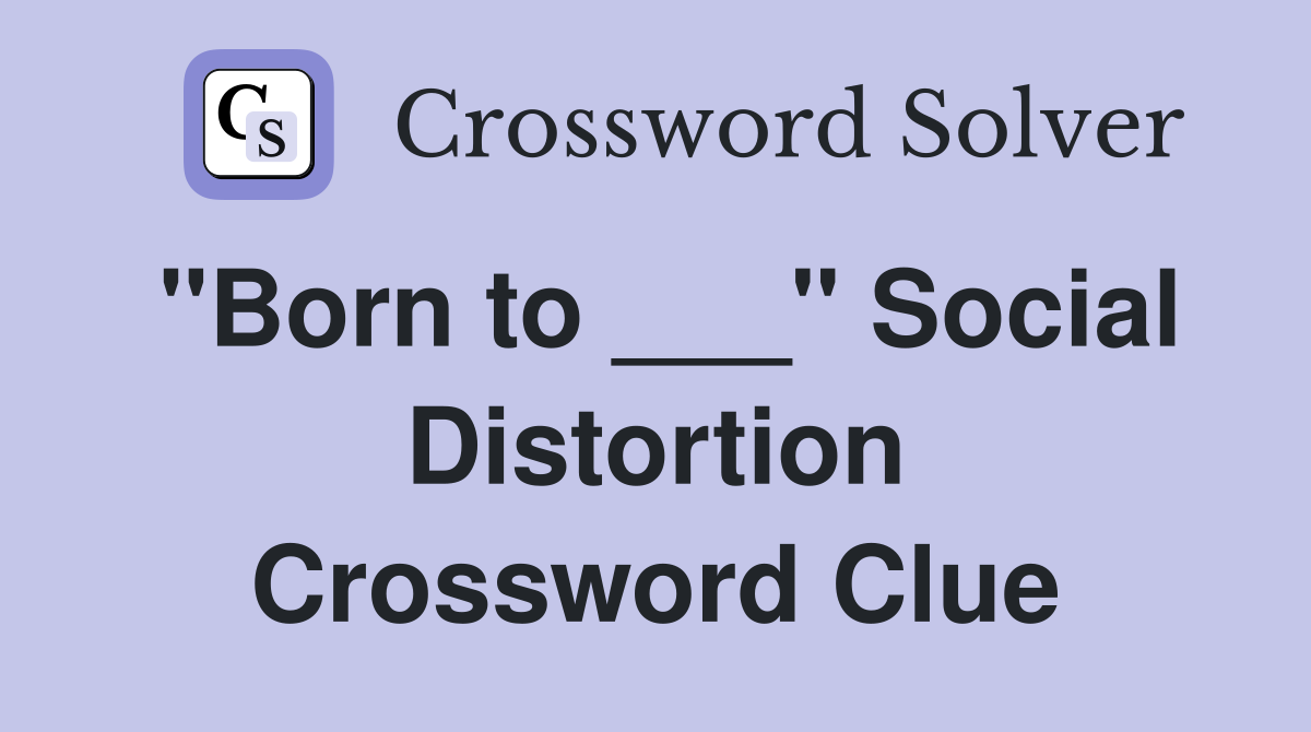 "Born to ___" Social Distortion Crossword Clue