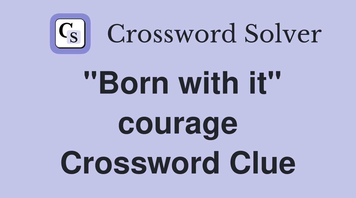 "Born with it" courage Crossword Clue