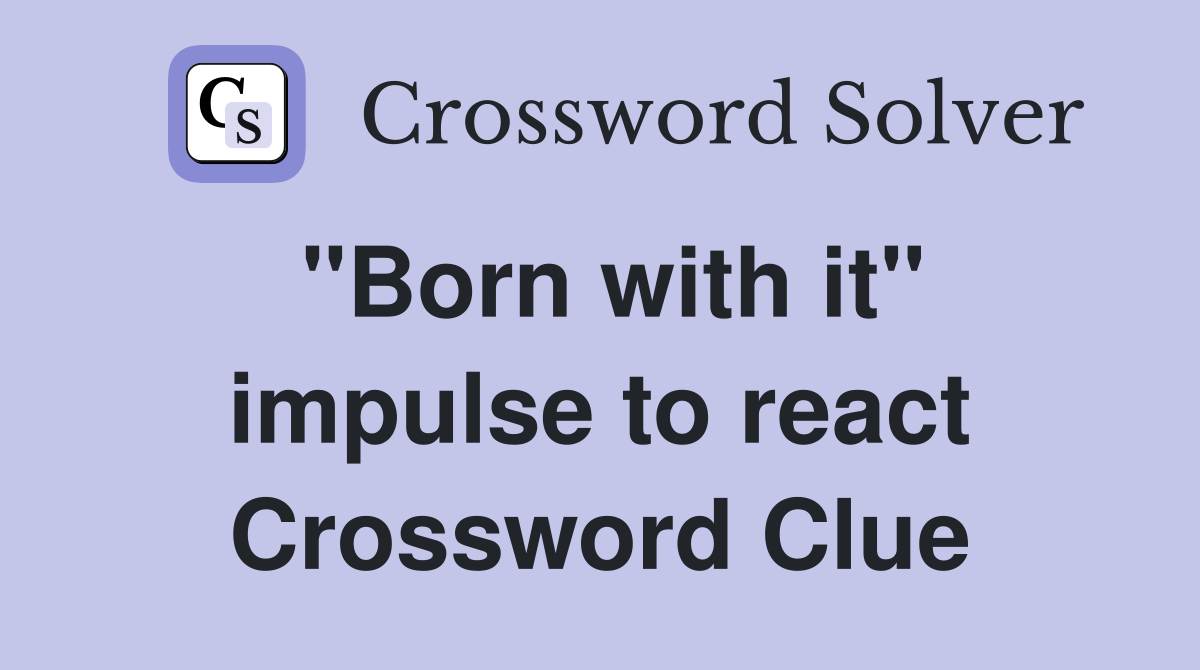 "Born with it" impulse to react Crossword Clue