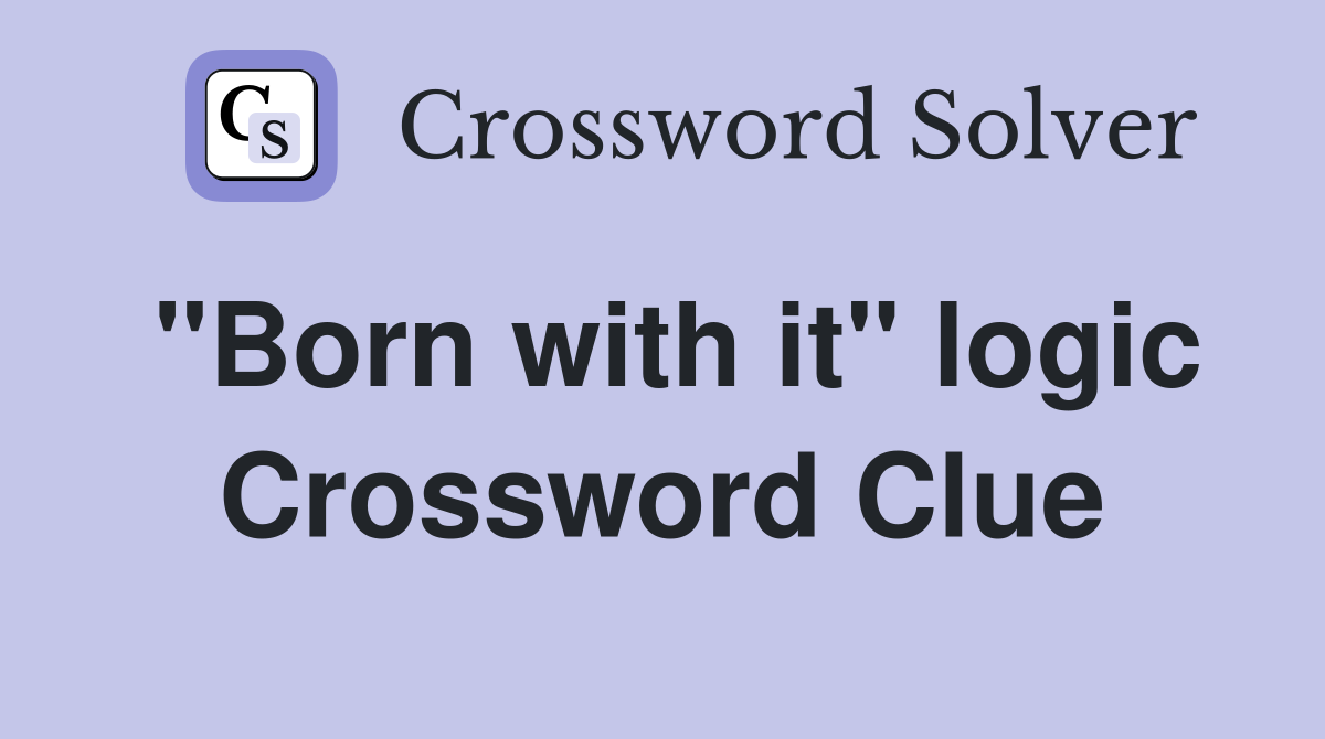 "Born with it" logic Crossword Clue