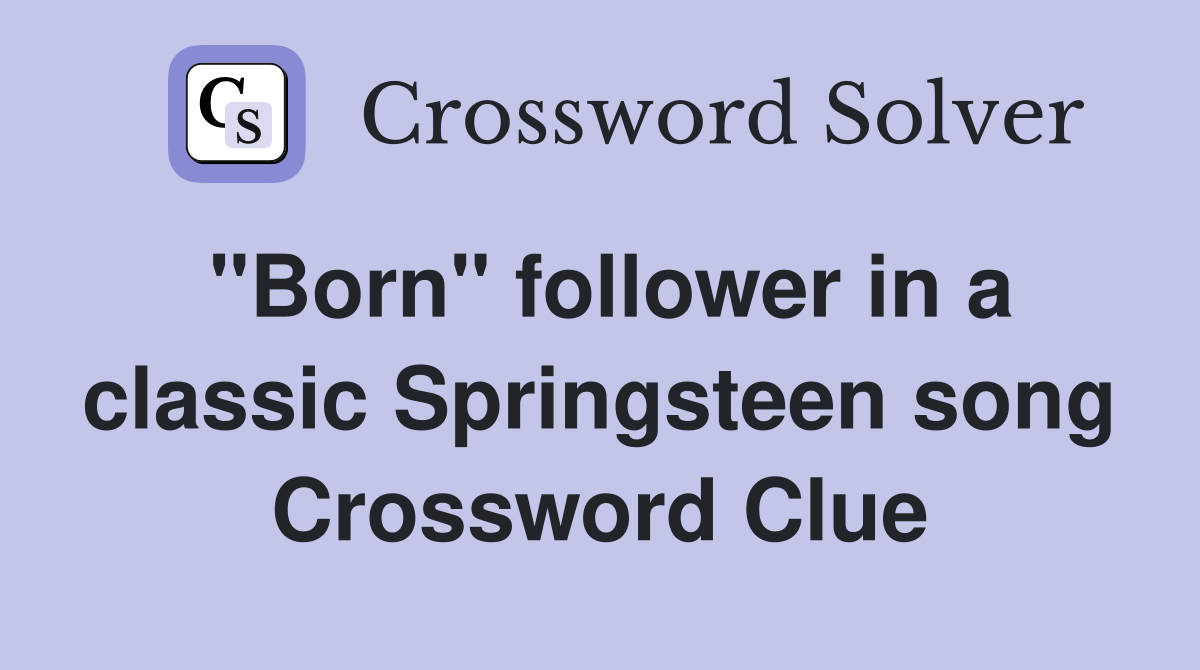 "Born" follower in a classic Springsteen song Crossword Clue