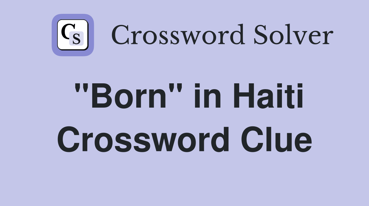 "Born" in Haiti Crossword Clue