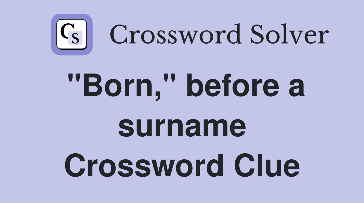 "Born," before a surname Crossword Clue