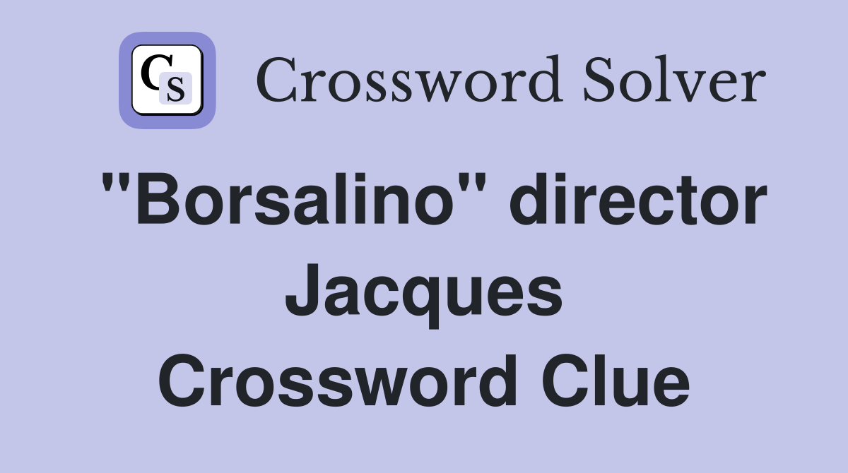 "Borsalino" director Jacques Crossword Clue