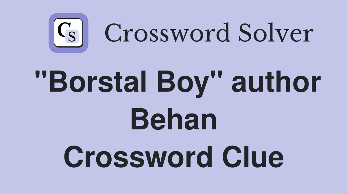 "Borstal Boy" author Behan Crossword Clue