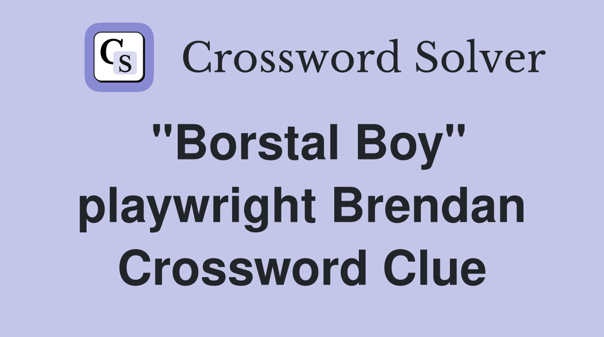 "Borstal Boy" playwright Brendan Crossword Clue