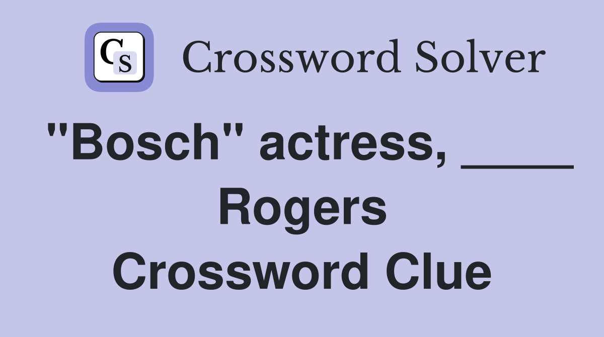 "Bosch" actress, ____ Rogers Crossword Clue