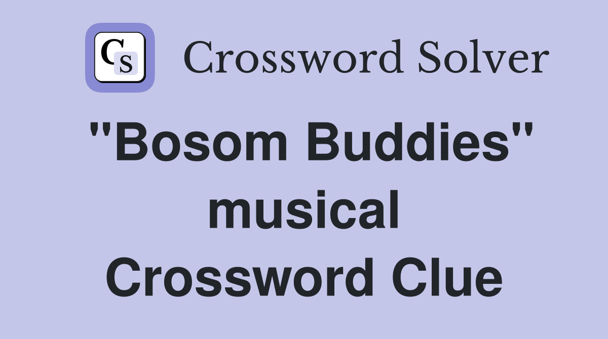 "Bosom Buddies" musical Crossword Clue