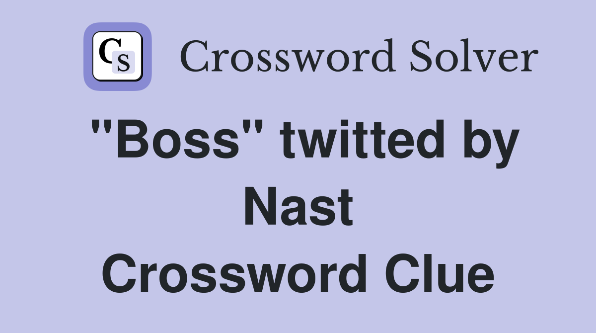 "Boss" twitted by Nast Crossword Clue