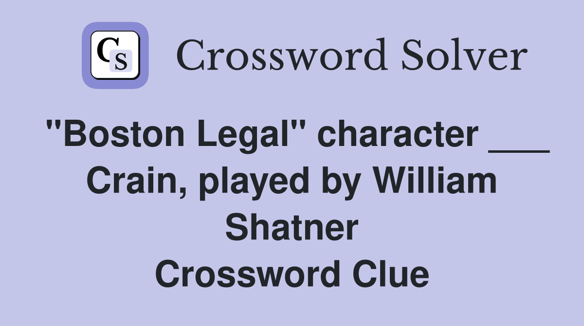 "Boston Legal" character ___ Crain, played by William Shatner Crossword Clue