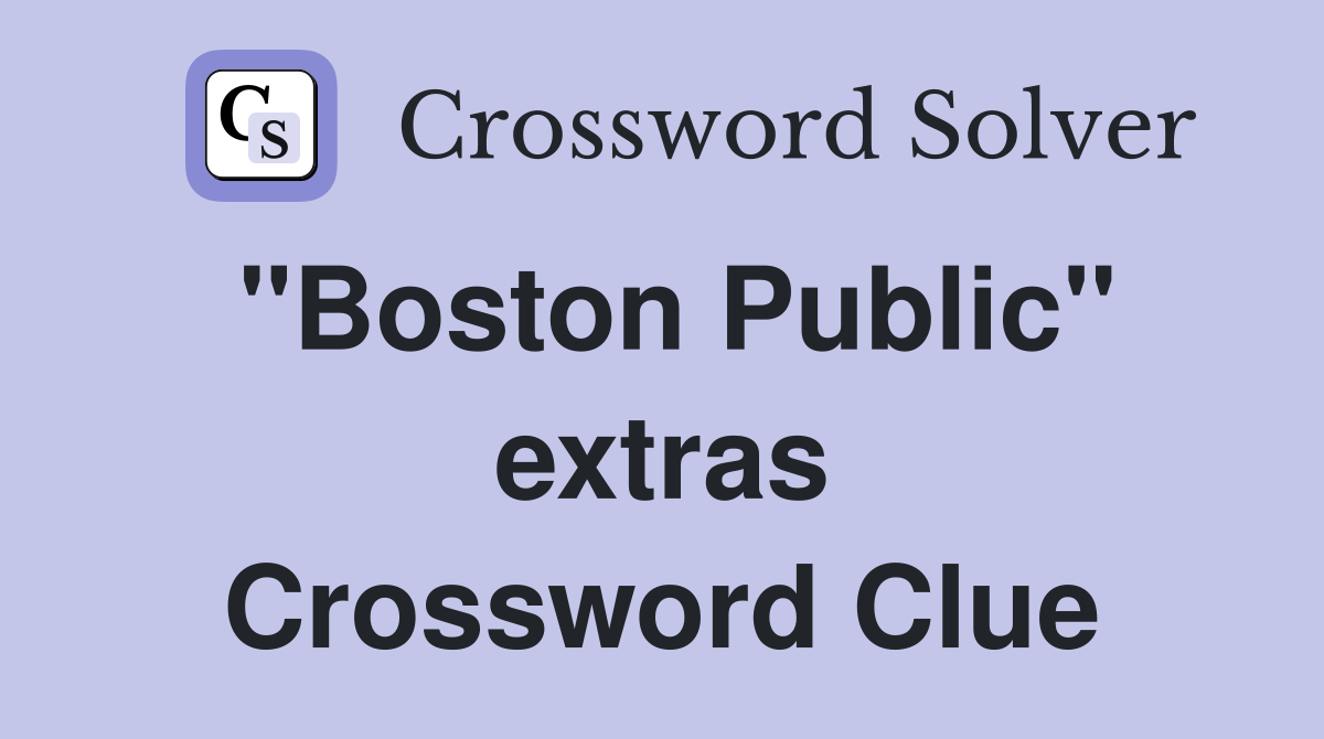 "Boston Public" extras Crossword Clue