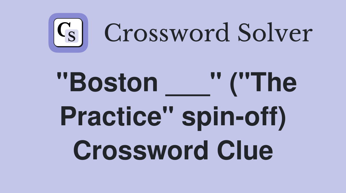 "Boston ___" ("The Practice" spin-off) Crossword Clue