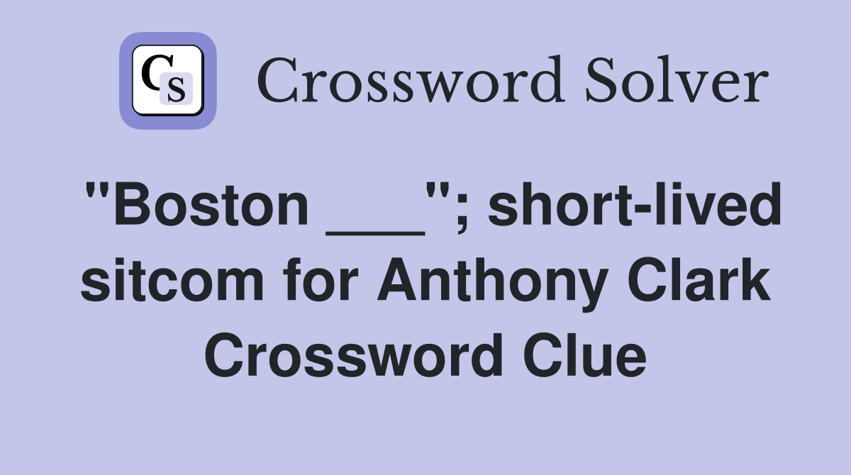 "Boston ___"; short-lived sitcom for Anthony Clark Crossword Clue