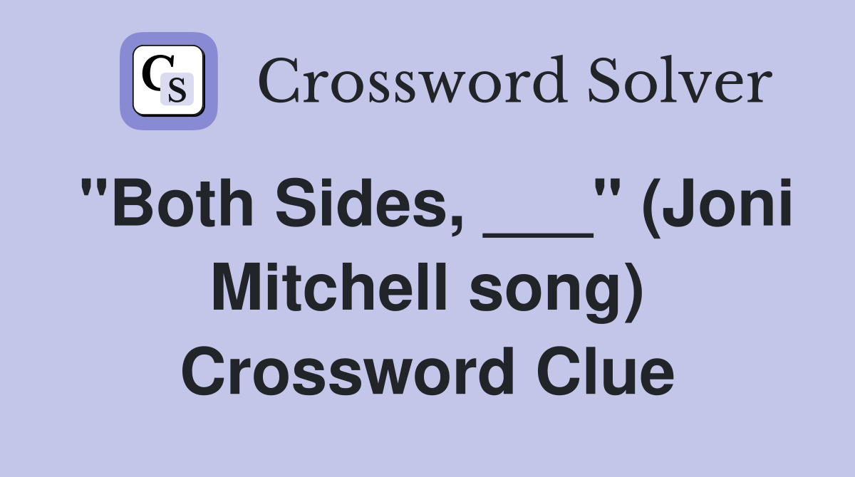"Both Sides, ___" (Joni Mitchell song) Crossword Clue
