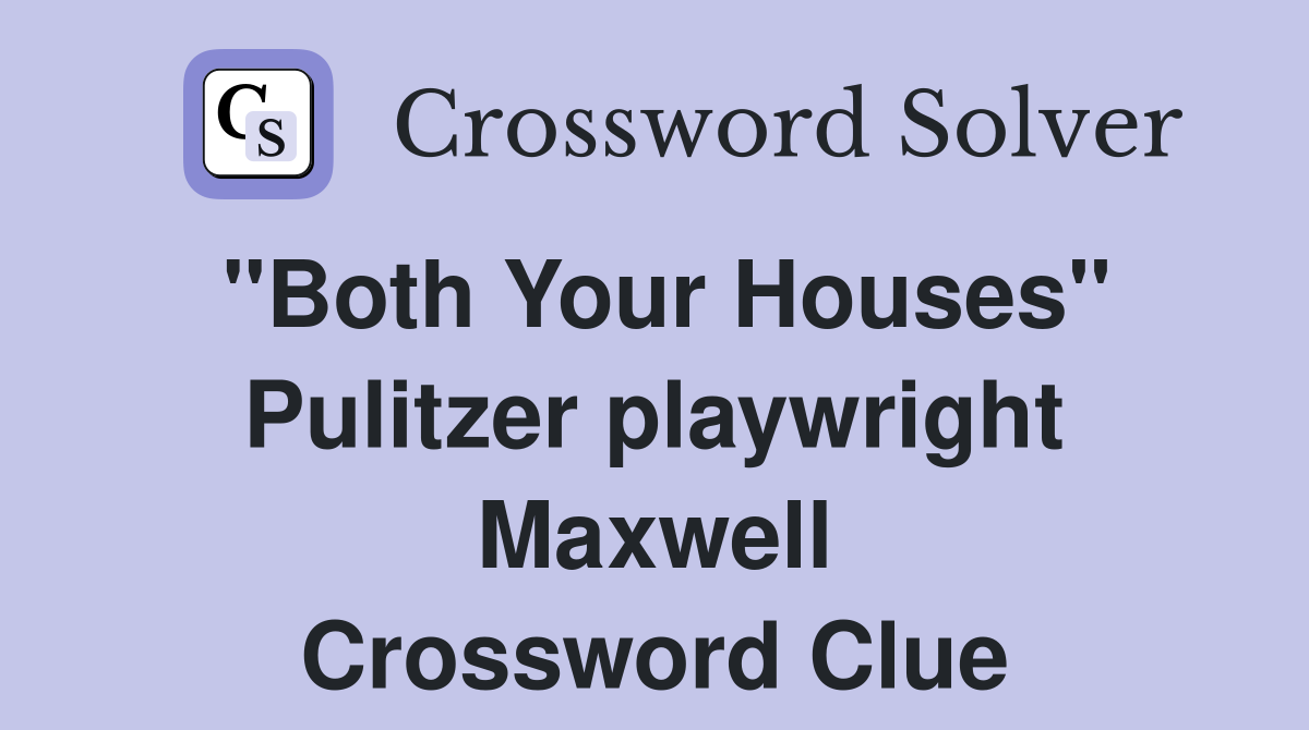 "Both Your Houses" Pulitzer playwright Maxwell Crossword Clue