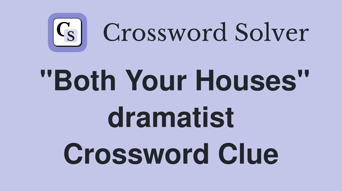 "Both Your Houses" dramatist Crossword Clue