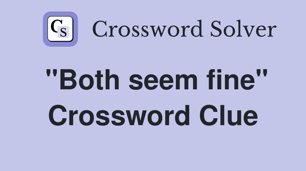 "Both seem fine" Crossword Clue