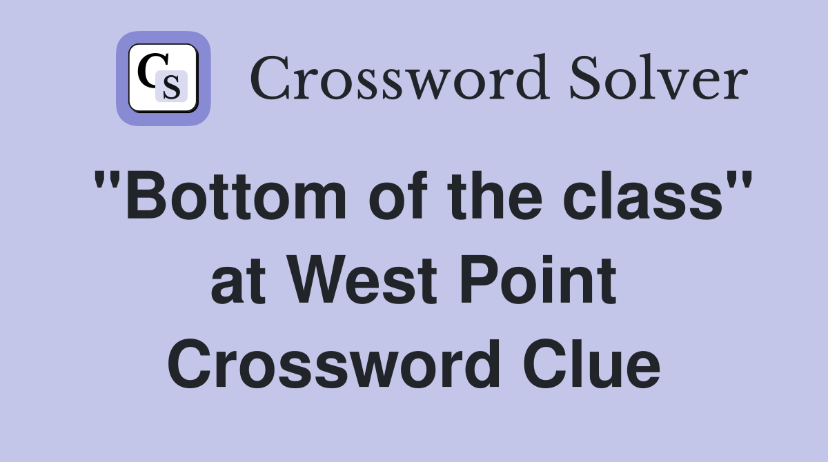 "Bottom of the class" at West Point Crossword Clue
