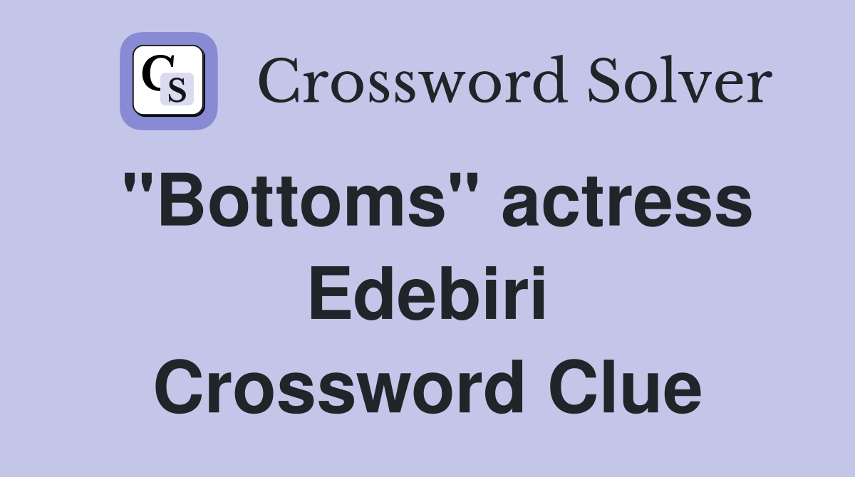 "Bottoms" actress Edebiri Crossword Clue
