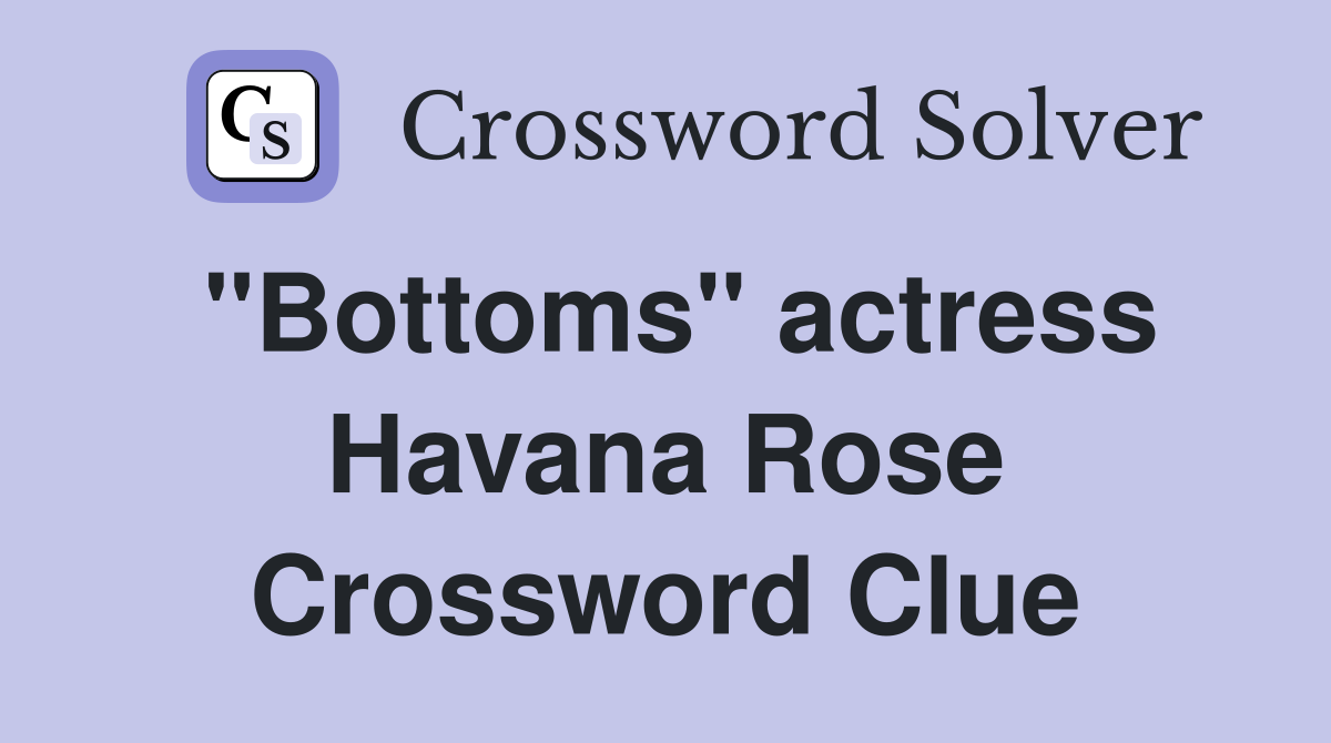 "Bottoms" actress Havana Rose Crossword Clue