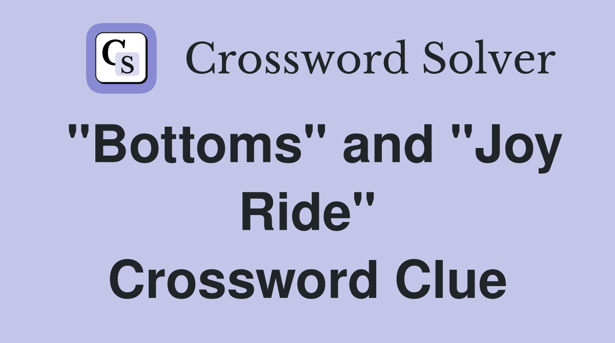 "Bottoms" and "Joy Ride" Crossword Clue