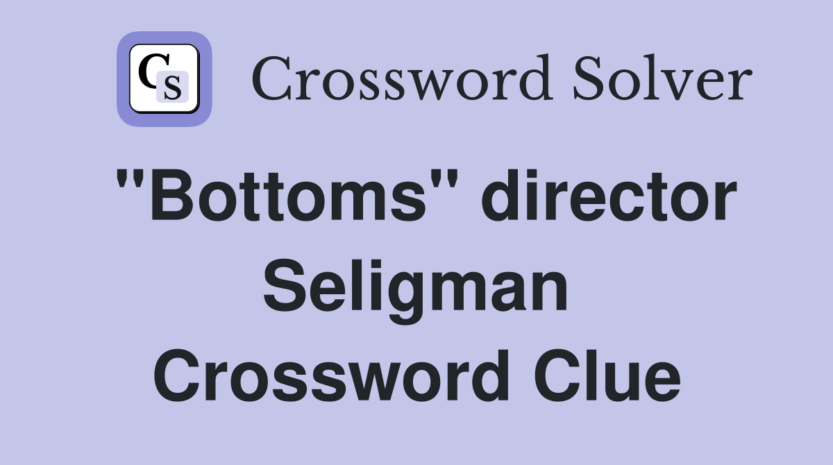 "Bottoms" director Seligman Crossword Clue