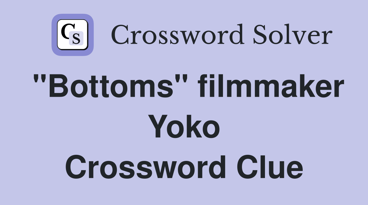 "Bottoms" filmmaker Yoko Crossword Clue