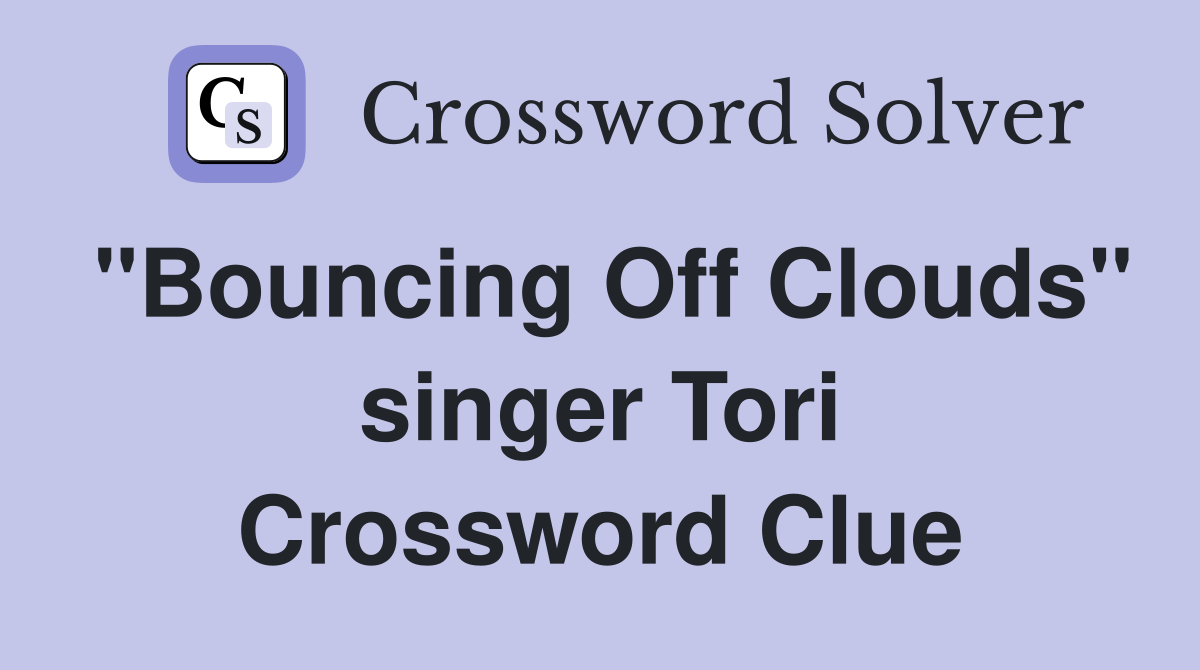 "Bouncing Off Clouds" singer Tori Crossword Clue