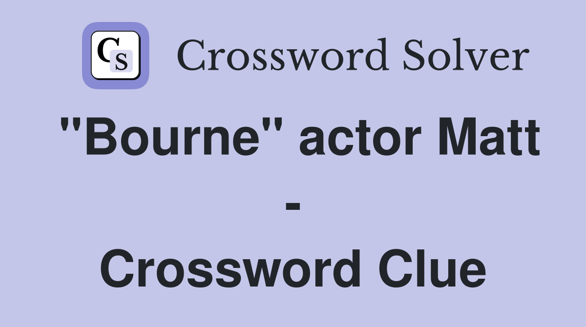 "Bourne" actor Matt - Crossword Clue