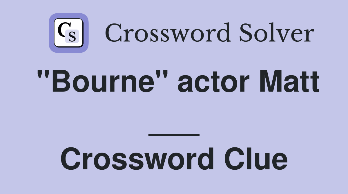 "Bourne" actor Matt ___ Crossword Clue