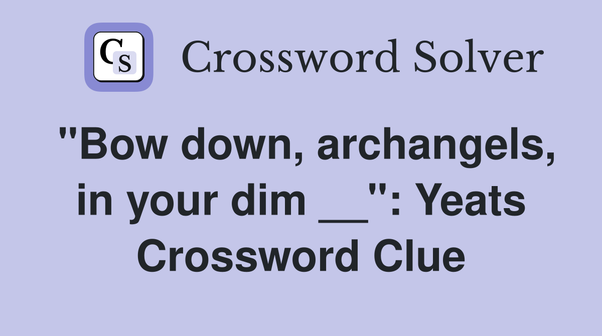 "Bow down, archangels, in your dim __": Yeats Crossword Clue