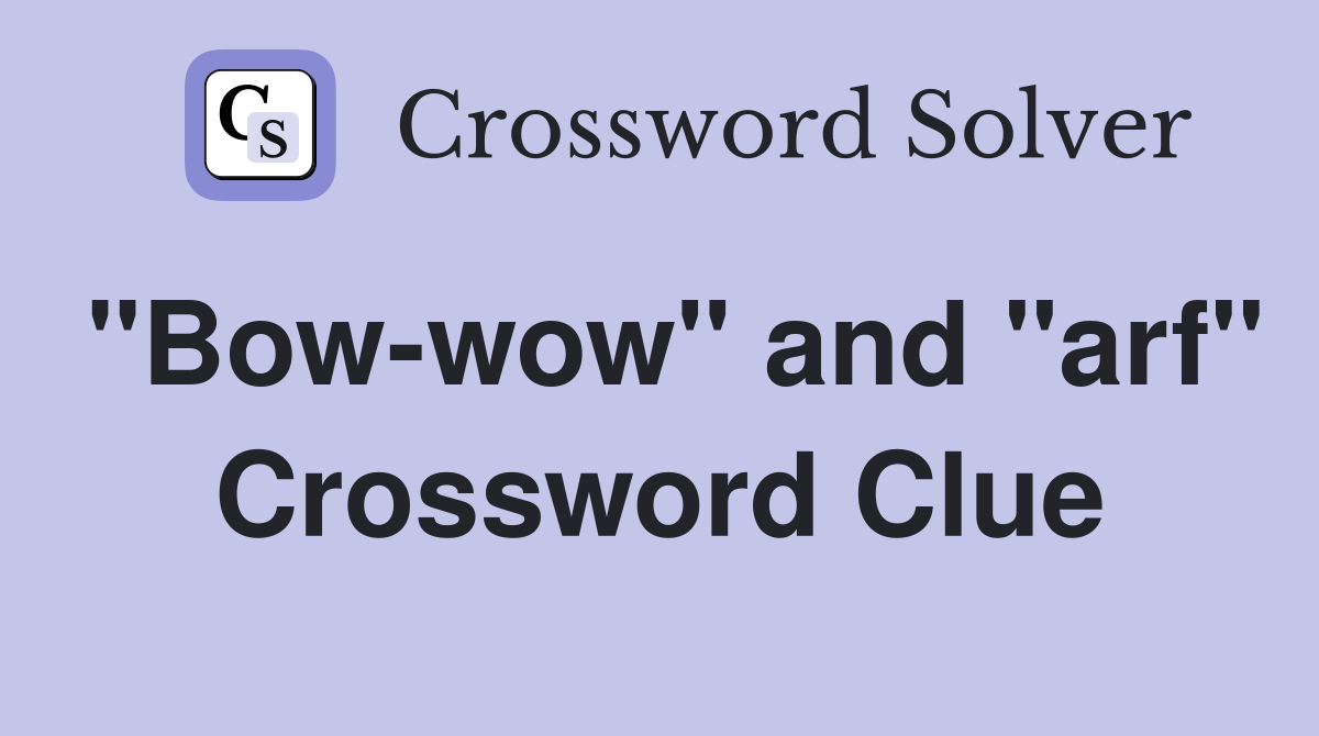 "Bow-wow" and "arf" Crossword Clue