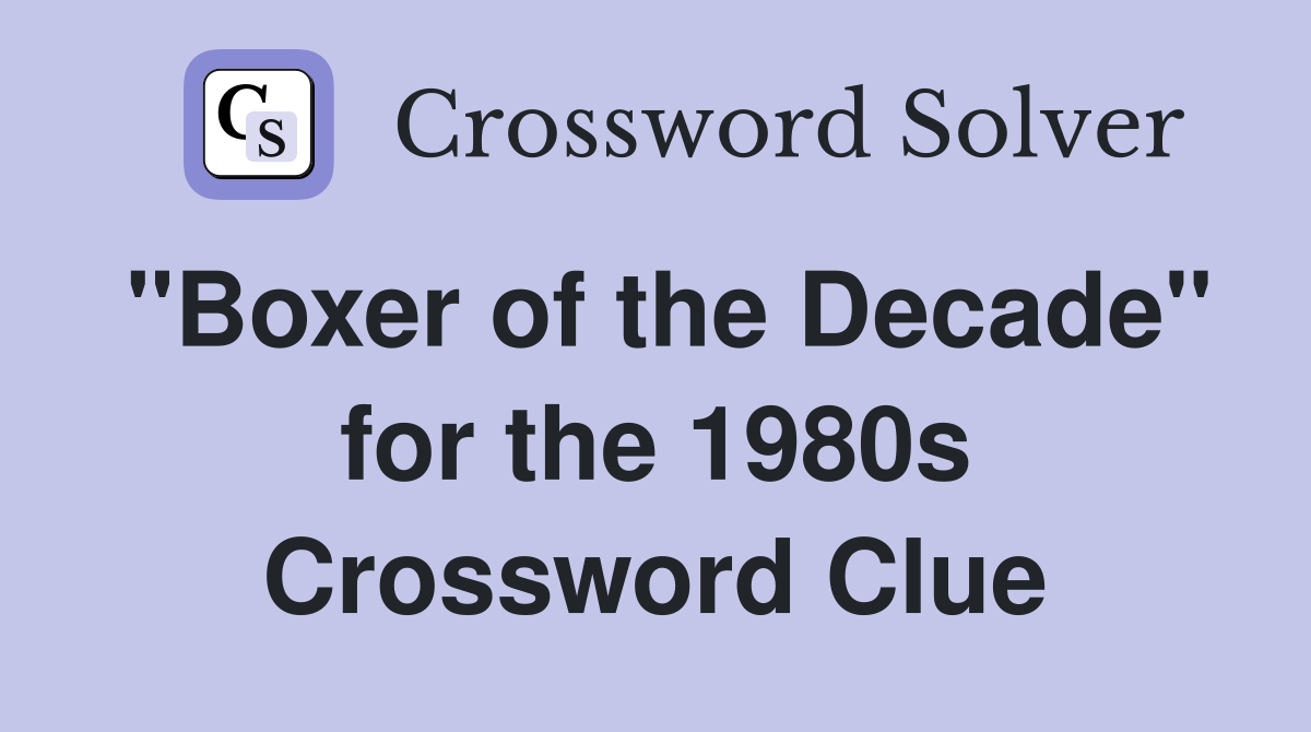 "Boxer of the Decade" for the 1980s Crossword Clue