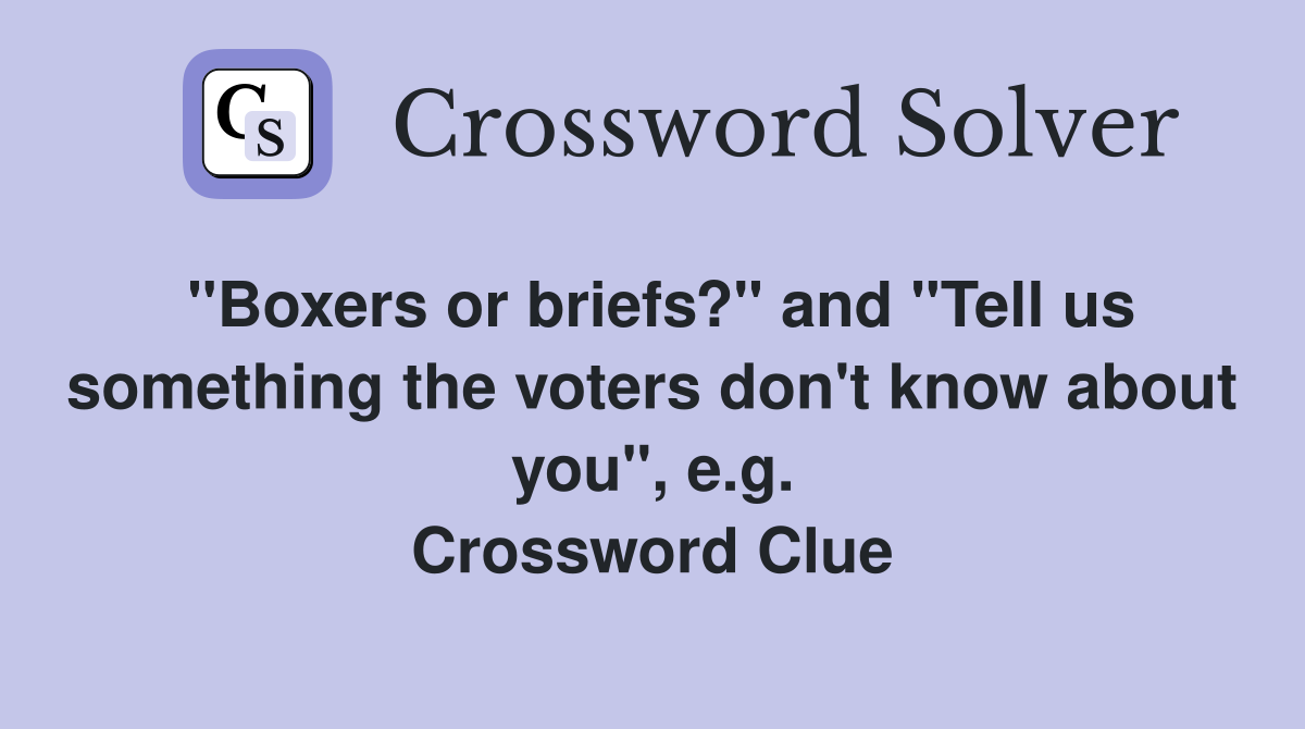 "Boxers or briefs?" and "Tell us something the voters don't know about you", e.g. Crossword Clue