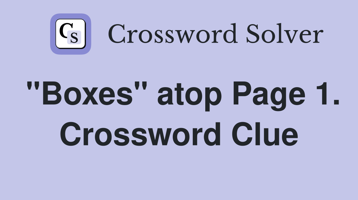 "Boxes" atop Page 1. Crossword Clue