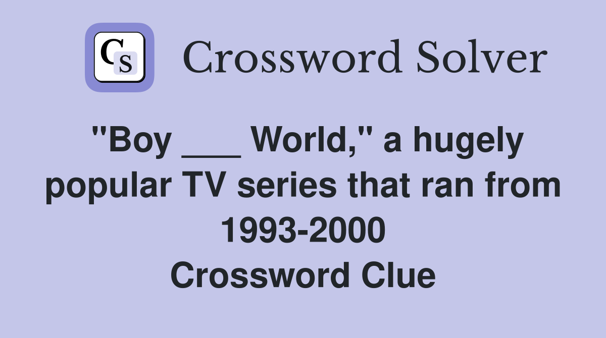 "Boy ___ World," a hugely popular TV series that ran from 1993-2000 Crossword Clue